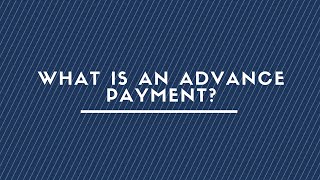 WHAT IS AN ADVANCE PAYMENT ?