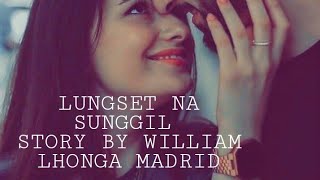 LUNGSET NA SUNGGIL || STORY BY WILLIAM LHONGA MADRID || SAD 💜LOVE STORY||