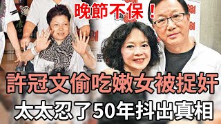 晚節不保！許冠文偷吃嫩女被當場捉奸，太太忍了50年抖出全部真相，現被女兒一句話戳穿真面目#TVB#娛記太太