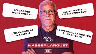 Nasser Larguet : Académie Mohammed VI, les binationaux et le football marocain | The Atlas Talk EP.4