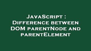 JavaScript : Difference between DOM parentNode and parentElement