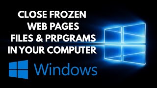 How to close stuck web pages, files, frozen apps & programs in a computer