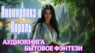 АУДИОКНИГА БЫТОВОЕ ФЭНТЕЗИ | ИНОМИРЯНКА И КОРОЛЬ