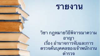 รายงาน เรื่อง อำนาจการจับและการตรวจค้นบุคคลของเจ้าพนักงานตำรวจ