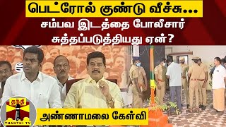 பெட்ரோல் குண்டு வீச்சு... சம்பவ இடத்தை போலீசார் சுத்தப்படுத்தியது ஏன்? -  அண்ணாமலை கேள்வி