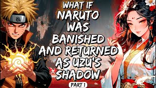 What If Naruto Was Banished and Returned as Uzu's Shadow Part 1