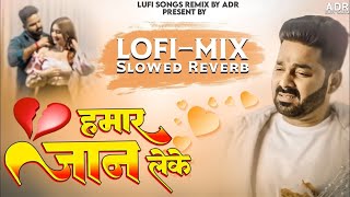 Hamar Jaan Leke Pawan Singh Trending songs Slowed Reverb Bhojpuri Sad songs Lofi-mix By ADR