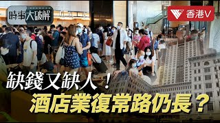 旅客唔見少 酒店入住率升得慢！原因係乜？🤔缺錢又缺人 酒店業復常路仍長？｜時事大破解 #香港v