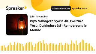 Ivyo Nabageze Vyose 40. Twuzure Yesu, Duhindure Isi - Remversons le Monde