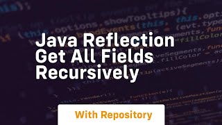 java reflection get all fields recursively