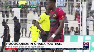 Hooliganism in Ghana Football: Parliament steps in to fight canker - AM Sports on JoyNews (21-7-21)