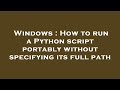 Windows : How to run a Python script portably without specifying its full path