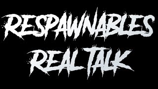 Respawnables Real Talk