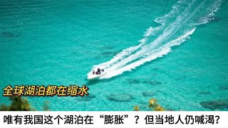 全球湖泊都在缩水，唯有我国这个湖泊在“膨胀”？但当地人仍喊渴