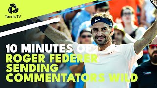 10 Minutes Of Roger Federer Sending Commentators WILD