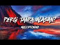 Pergi Tanpa Alasan - MelodicNine (Lyrics)