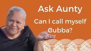 Ask Aunty - Can I call myself Gubba?