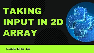 Code 18: 2D Array Input in Python | Array Input Python | 365 days of code