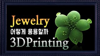 3D프린터, Jewelry에서 어떻게 응용 할 것인가?(필립.O)