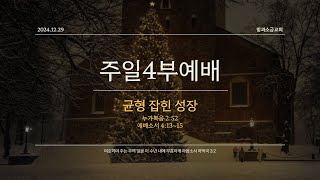 [빛과소금교회_주일예배 4부] 균형 잡힌 성장 │ 누가복음 2:52, 에베소서 4:13~15 ㅣ 김한원 목사 │ 2024.12.29