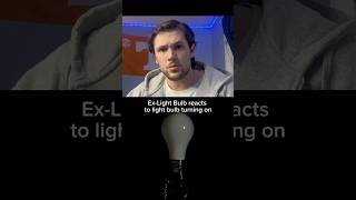 Ex-Light Bulb reacts to light bulb turning on