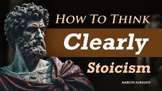 The Philosophy of Marcus Aurelius | How To Think Clearly | Stoic Living