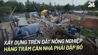 Xây dựng trên đất nông nghiệp, hàng trăm căn nhà phải đập bỏ | VTV24