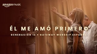 El Me Amo Primero - Generación 12 & Gateway Worship Español (Amazon Original)