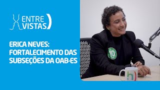 Erica Neves quer fortalecer subseções | EntreVistas