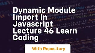 Dynamic module import in javascript lecture 46 learn coding