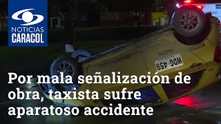 Por mala señalización de una obra, taxista sufre aparatoso accidente en Bogotá