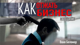 Как Отжать Бизнес. Завещание. Учебное пособие по методу Вани Беломора.