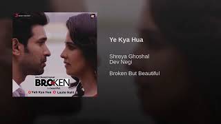 Ye Kya Hua(From"Broken But Beautiful")By Shreya Ghoshal | Dev Negi