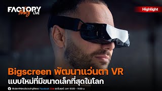 Bigscreen พัฒนาแว่นตา VR แบบใหม่ที่มีขนาดเล็กที่สุดในโลก  | FactoryNews ep.46/4