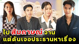 ไปสัมภาษณ์งาน แต่ดันเจอประธานหาเรื่อง | หนังสั้น | เพลินซีรี่ย์