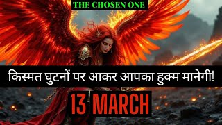 ALERT! 13 MARCH | ब्रह्मांड ने चुना है आपको कुछ ऐसा होगा जो इतिहास में पहले कभी नहीं हुआ! #march13