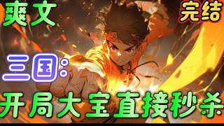 🔥完结🔥《三国：开局大宝直接秒杀》重生异世界，华夏十三州，开局便获得史诗武将【界徐盛】，还拥有将魂大宝。 “末将徐盛，见过主公。“犯大吴疆土者，盛必击而破之！#历史 #穿越#有声漫画#爽文#无敌#三国