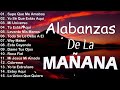 musica cristiana que refrescan el corazon y el alma alabanza y adoraciÓn de la maÑana para