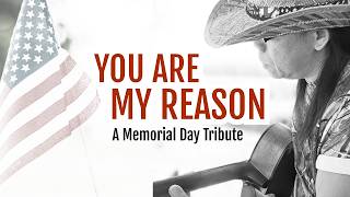Memorial Day Song Tribute: "You Are My Reason" (To Those Who Served)