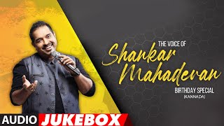The Voice Of Shankar Mahadevan Kannada Audio Jukebox | #HappyBirthdayShankarMahadevan | Kannada Hits