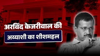 आइए आपको सैर कराएं महाठग अरविंद केजरीवाल की अय्याशी के शीशमहल का!