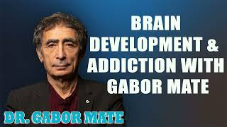 Dr. Gabor Mate - Brain Development & Addiction with Gabor Mate
