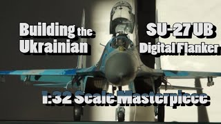 Building the SU-27 UB Ukrainian Digital Flanker 1:32 Scale Masterpiece