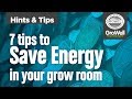 7 Ways to Save Energy in your Grow Room! | Hints & Tips