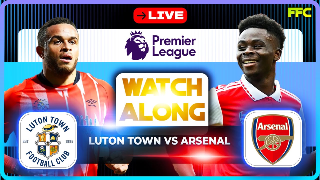 LUTON Vs ARSENAL | LIVE MATCH | WATCH ALONG | Premier League LIVE - YouTube