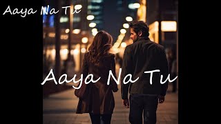 Aaya Na Tu 🎧  ~  Arjun Kanungo | Momina Mustehsan | Lyrical Video
