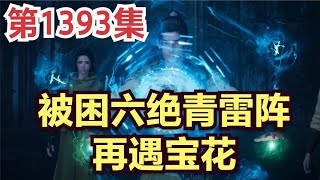 【凡人修仙传】灵界篇：1393集 被困六绝青雷阵，再遇宝花      凡人修仙传剧情讲解 凡人修仙分析 凡人修仙传原著小说解析 凡人修仙传小说解读