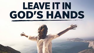LEAVE IT IN GOD'S HANDS (One Of The Best Christian Motivational Videos)