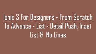 (#12) Ionic 3 For Designers - From Scratch To Advance - List - Detail Push, Inset List & No Lines