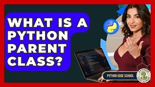 What Is A Python Parent Class? - Python Code School